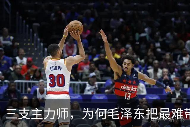 三支主力师，为何毛泽东把最难带的那支配上了最强阵容